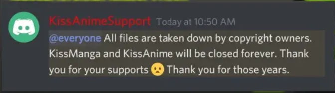KissAnime and KissManga were shut down in August 2020 after Japan enacted stricter laws against copyright content. But a lot of the people served by the sites were not Japanese and were left with no platform to get anime and manga content at all. This was from their official Discord server, and it is indeed sad to see.